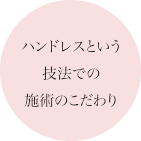 ハンドレスという技法での施術のこだわり